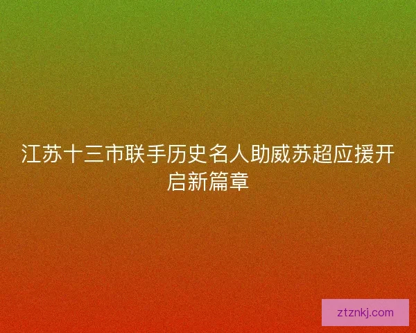 江苏十三市联手历史名人助威苏超应援开启新篇章